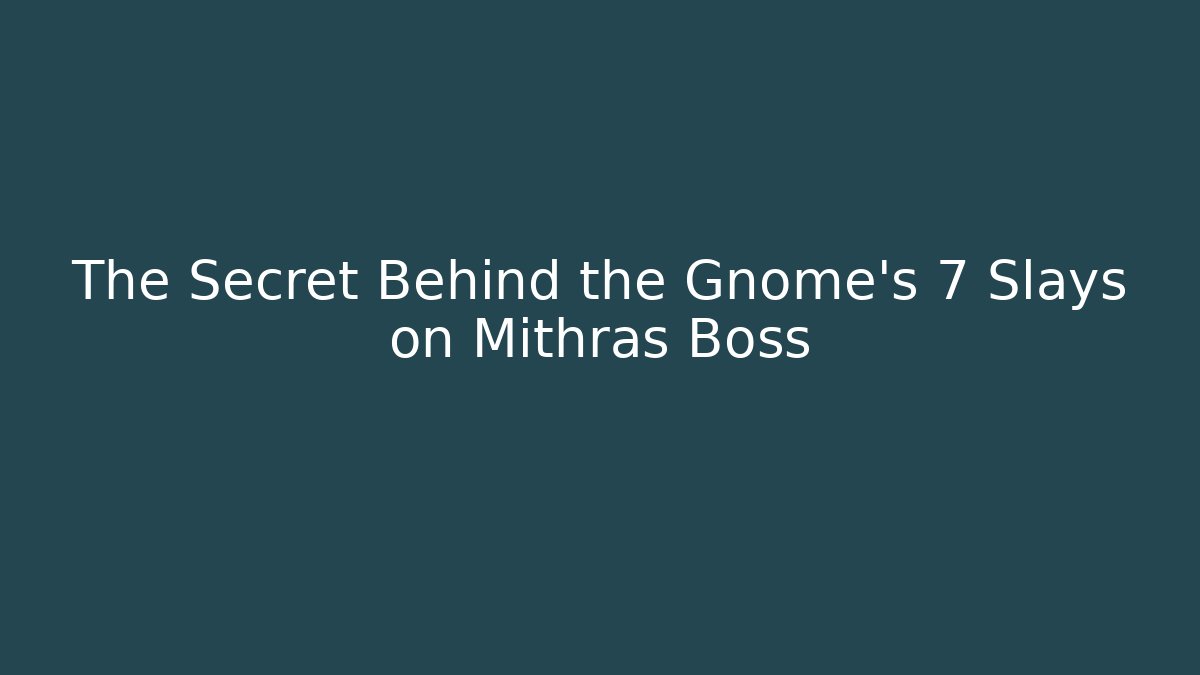 The Secret Behind the Gnome's 7 Slays on Mithras Boss