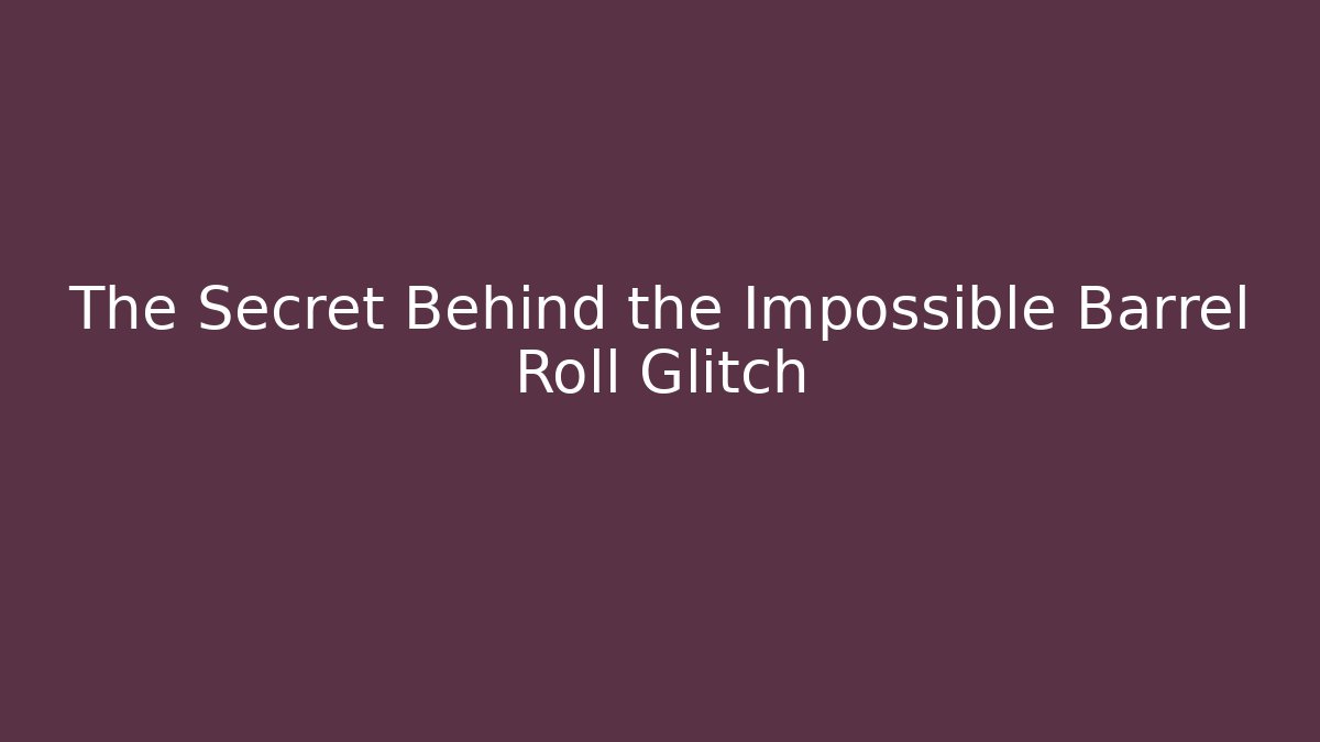 The Secret Behind the Impossible Barrel Roll Glitch