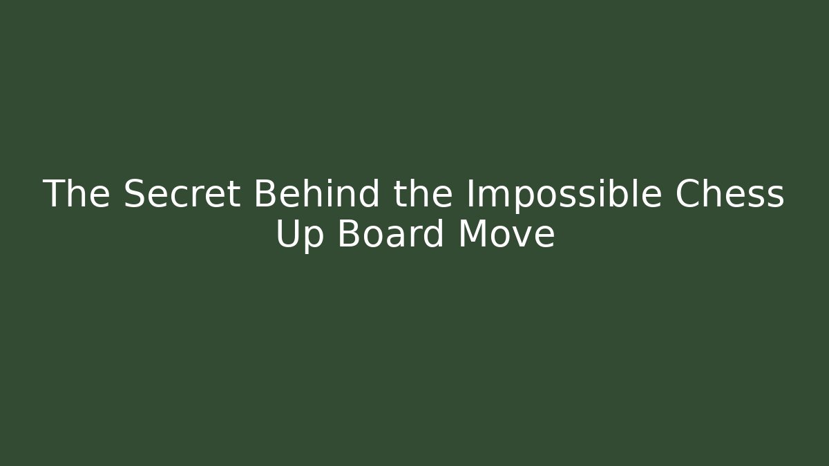 The Secret Behind the Impossible Chess Up Board Move