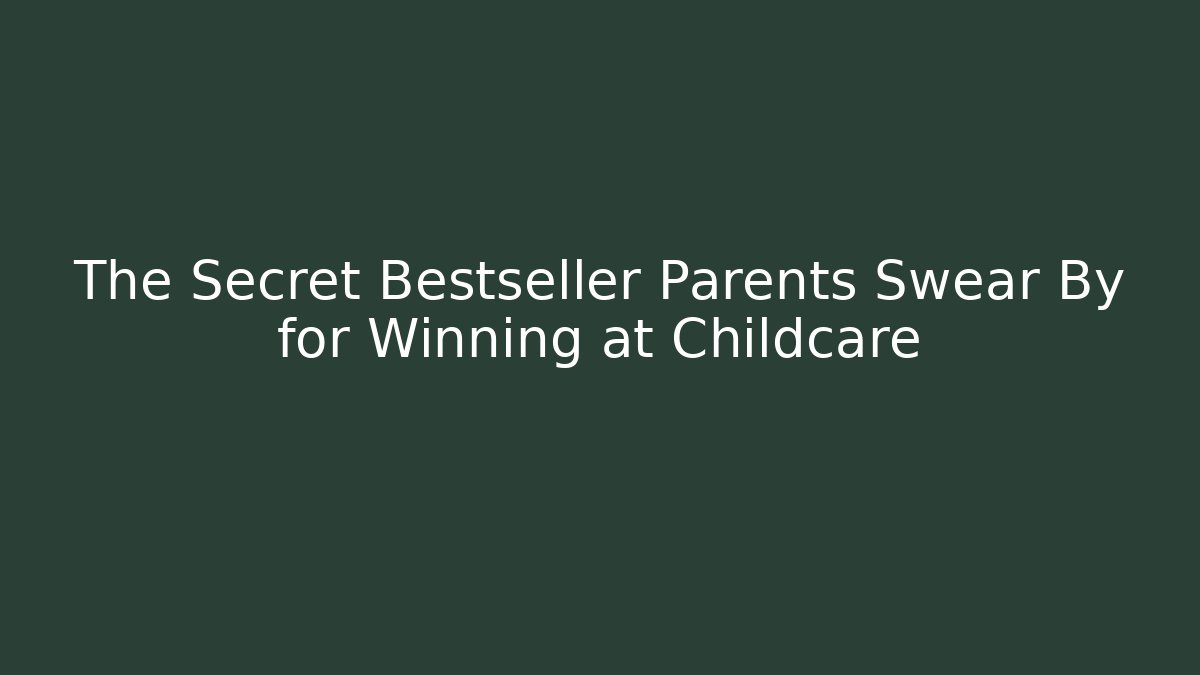 The Secret Bestseller Parents Swear By for Winning at Childcare