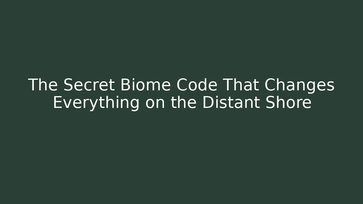 The Secret Biome Code That Changes Everything on the Distant Shore - The Family Holidays