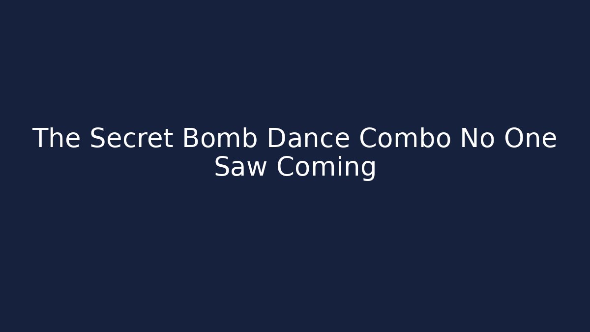 The Secret Bomb Dance Combo No One Saw Coming