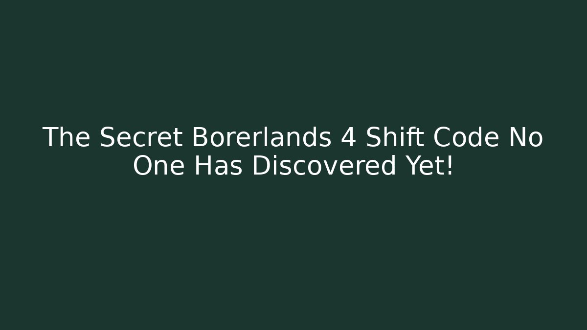 The Secret Borerlands 4 Shift Code No One Has Discovered Yet!