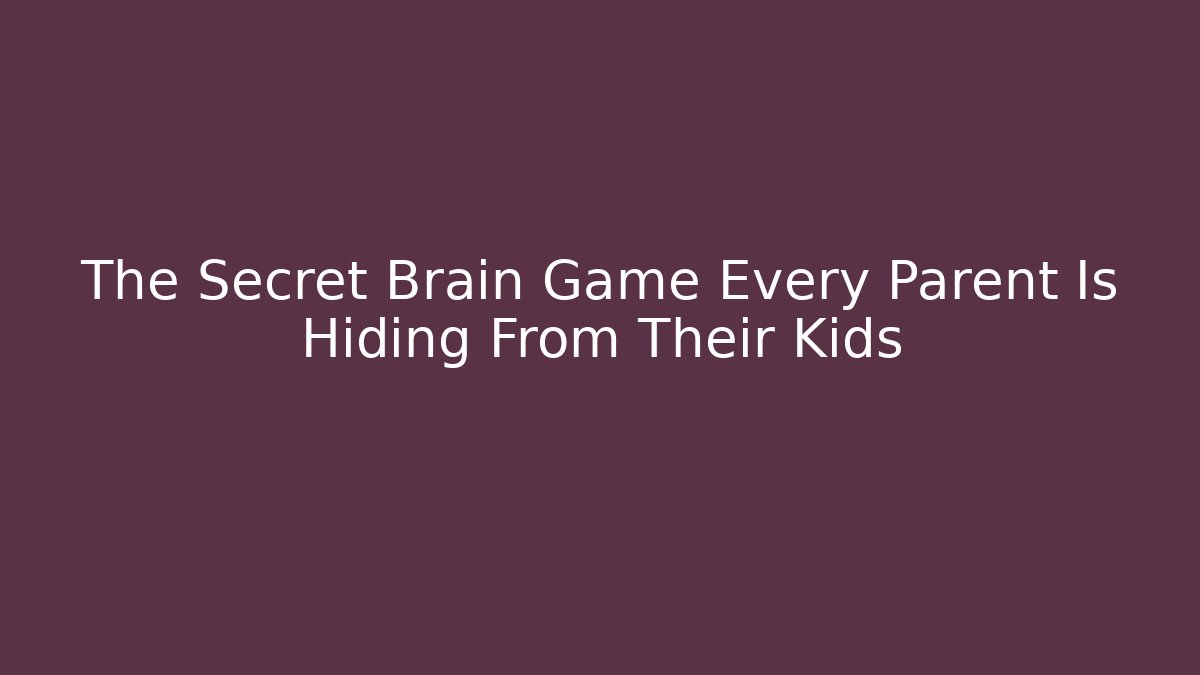 The Secret Brain Game Every Parent Is Hiding From Their Kids