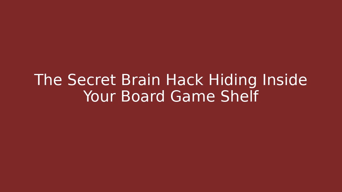 The Secret Brain Hack Hiding Inside Your Board Game Shelf