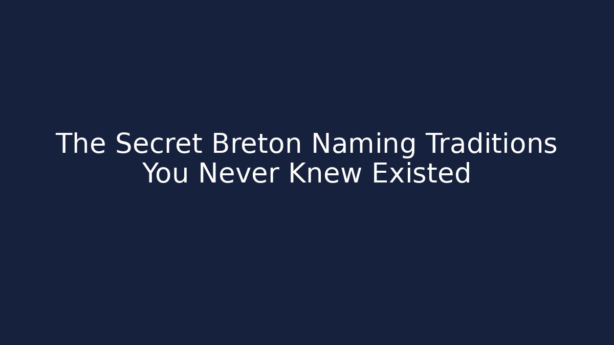 The Secret Breton Naming Traditions You Never Knew Existed