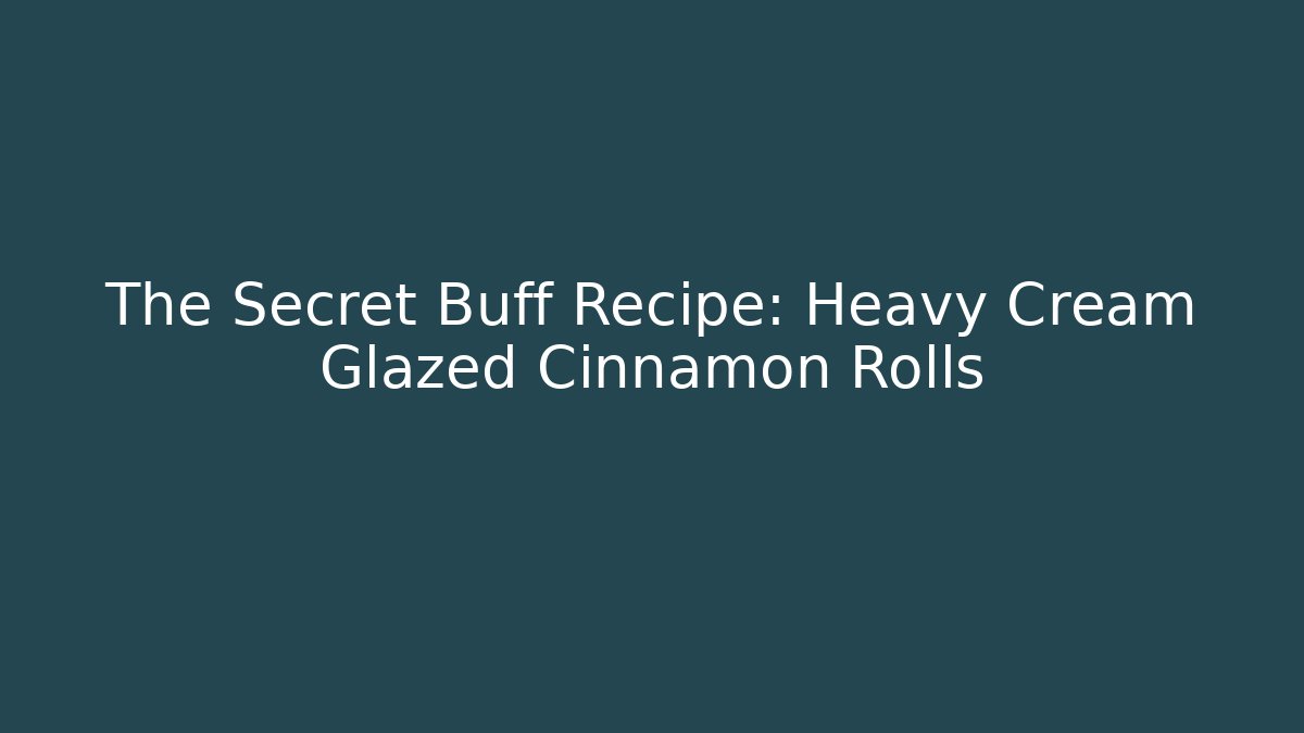 The Secret Buff Recipe: Heavy Cream Glazed Cinnamon Rolls