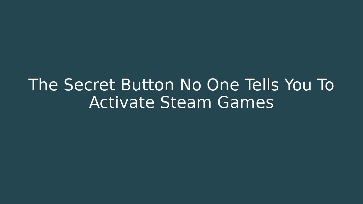 The Secret Button No One Tells You To Activate Steam Games - The Family Holidays