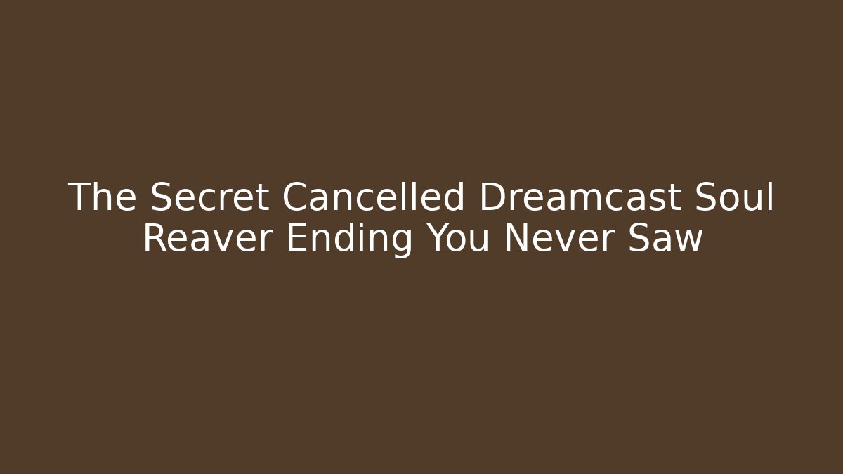 The Secret Cancelled Dreamcast Soul Reaver Ending You Never Saw