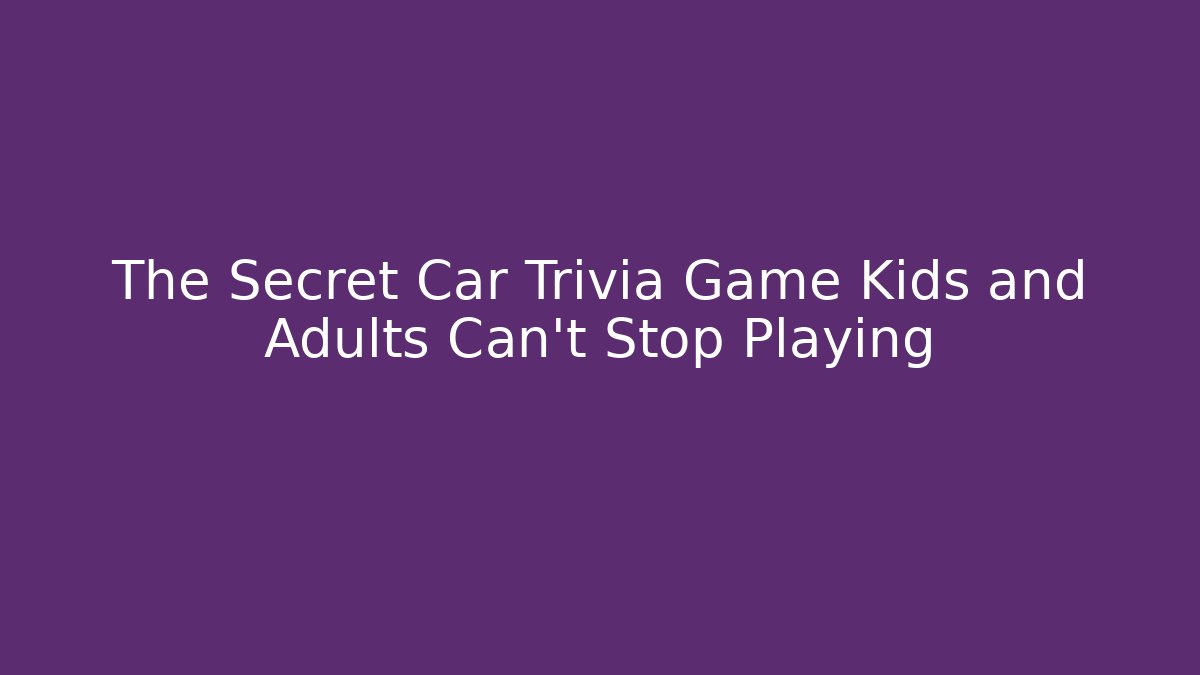 The Secret Car Trivia Game Kids and Adults Can't Stop Playing