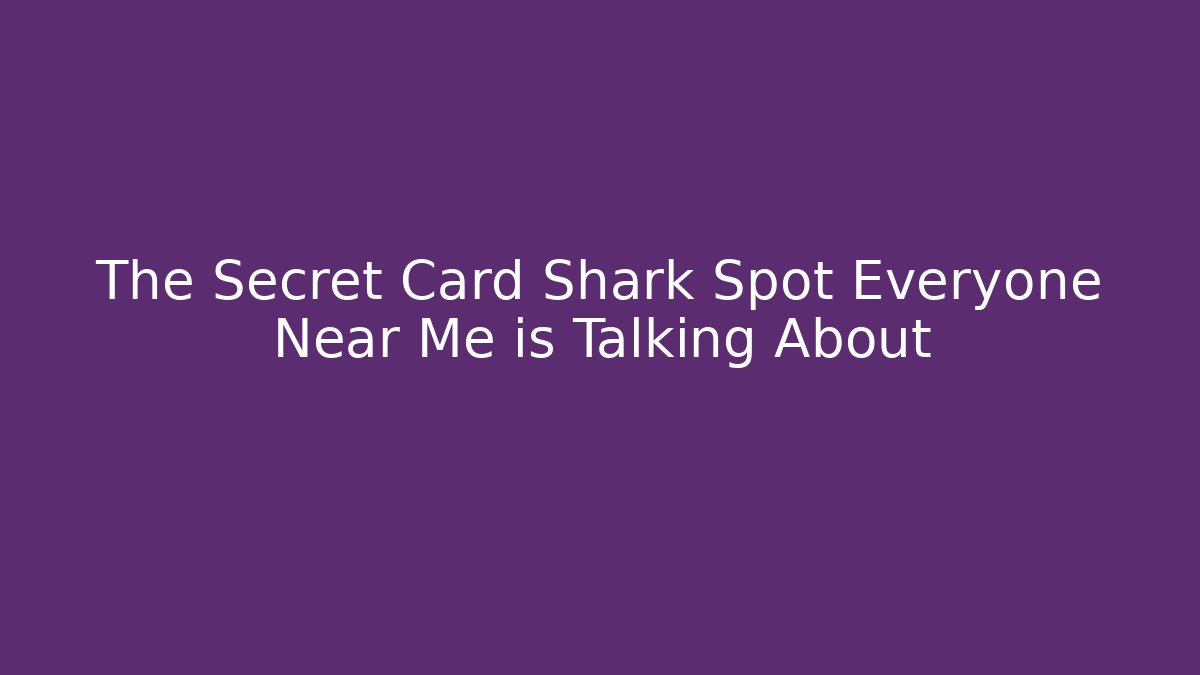 The Secret Card Shark Spot Everyone Near Me is Talking About