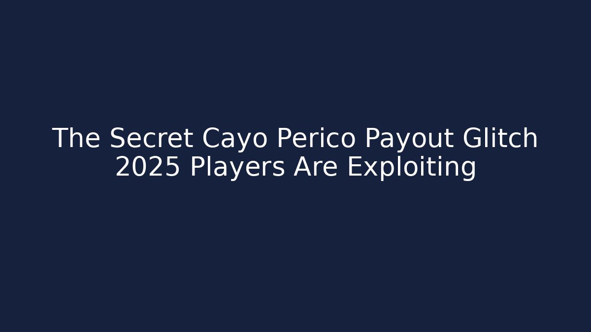 The Secret Cayo Perico Payout Glitch 2025 Players Are Exploiting