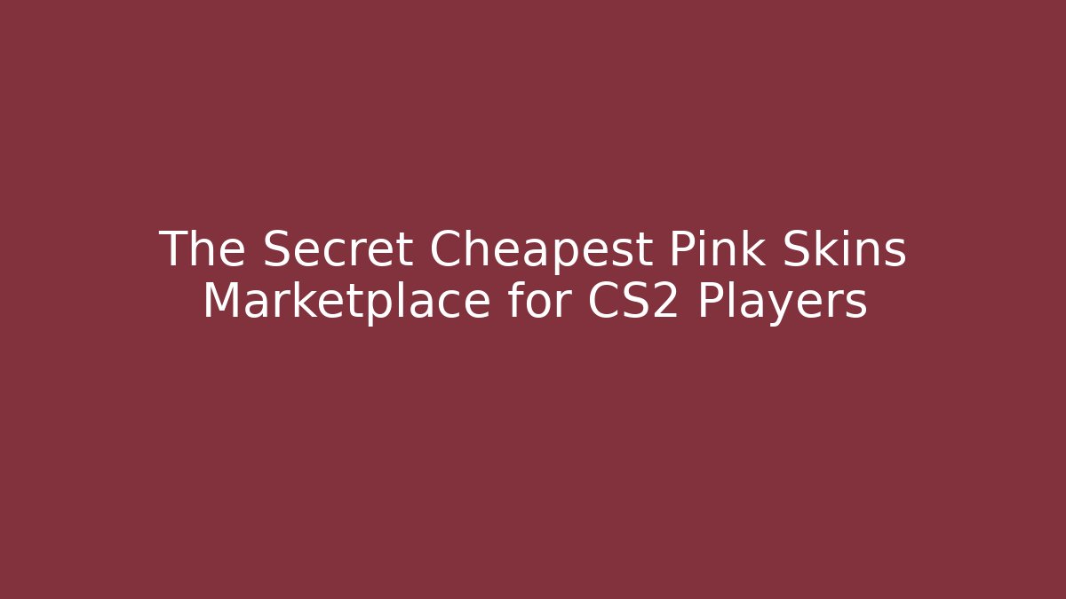 The Secret Cheapest Pink Skins Marketplace for CS2 Players