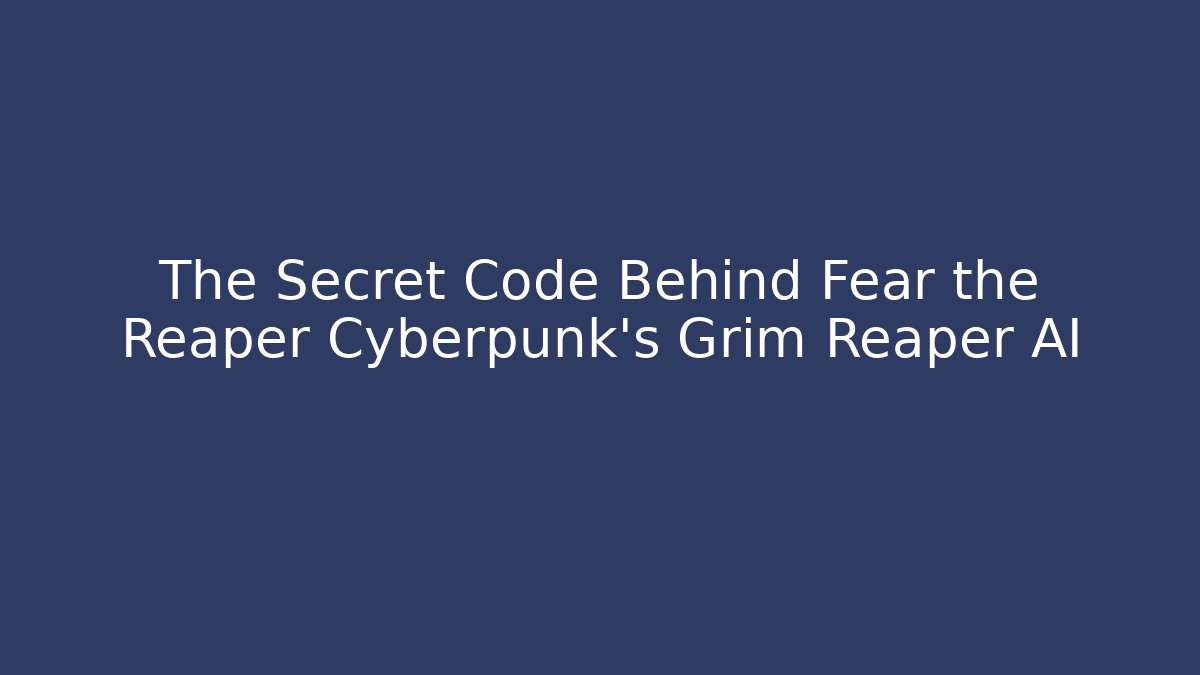 The Secret Code Behind Fear the Reaper Cyberpunk’s Grim Reaper AI