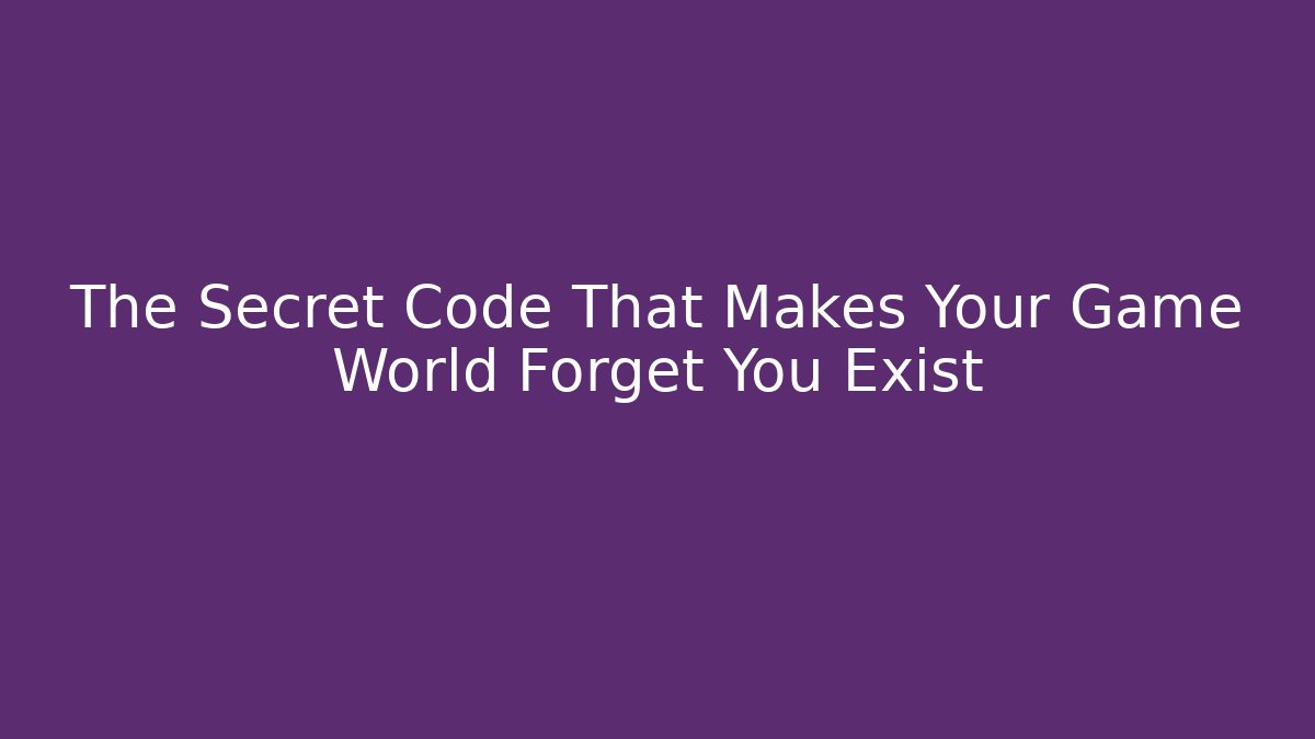 The Secret Code That Makes Your Game World Forget You Exist - The Family Holidays