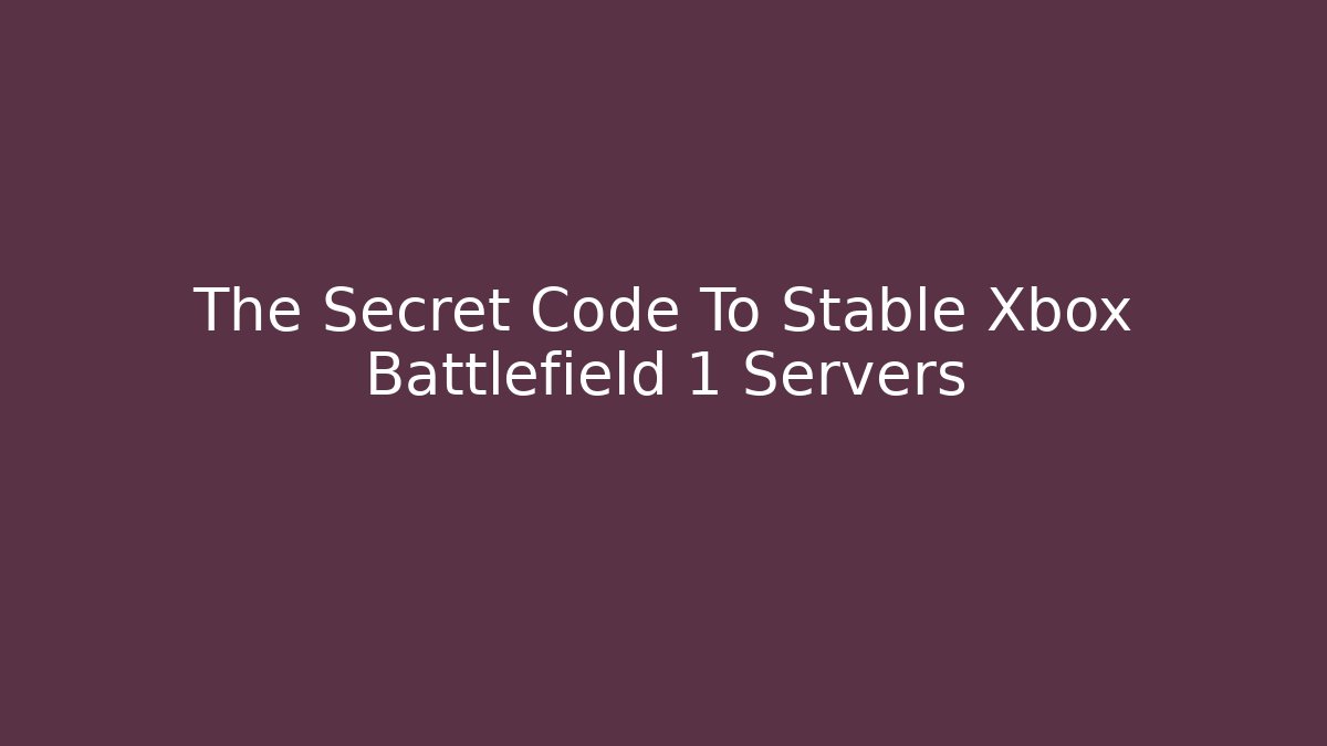 The Secret Code To Stable Xbox Battlefield 1 Servers