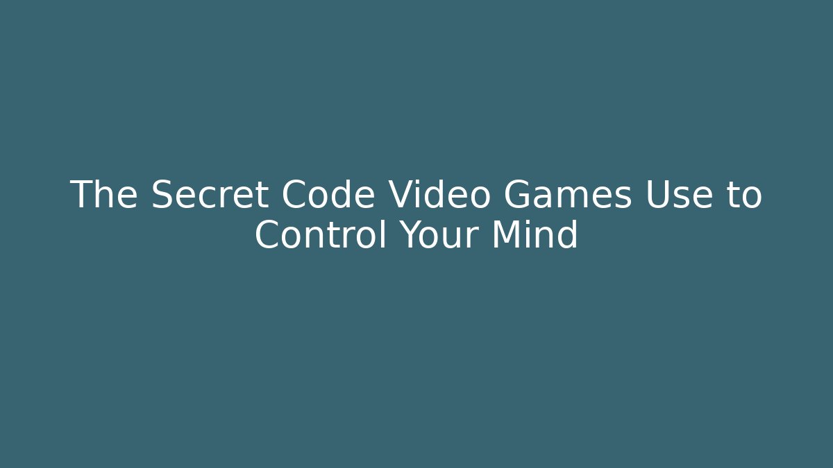The Secret Code Video Games Use to Control Your Mind