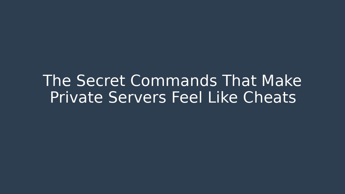 The Secret Commands That Make Private Servers Feel Like Cheats