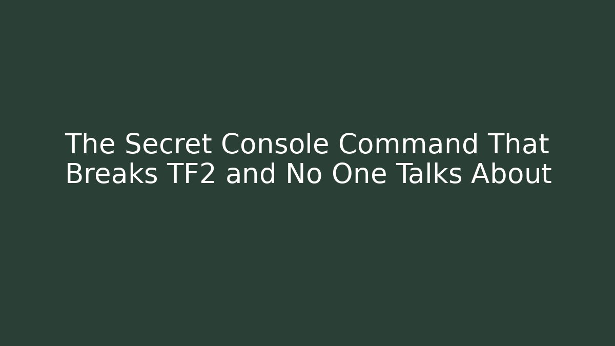 The Secret Console Command That Breaks TF2 and No One Talks About