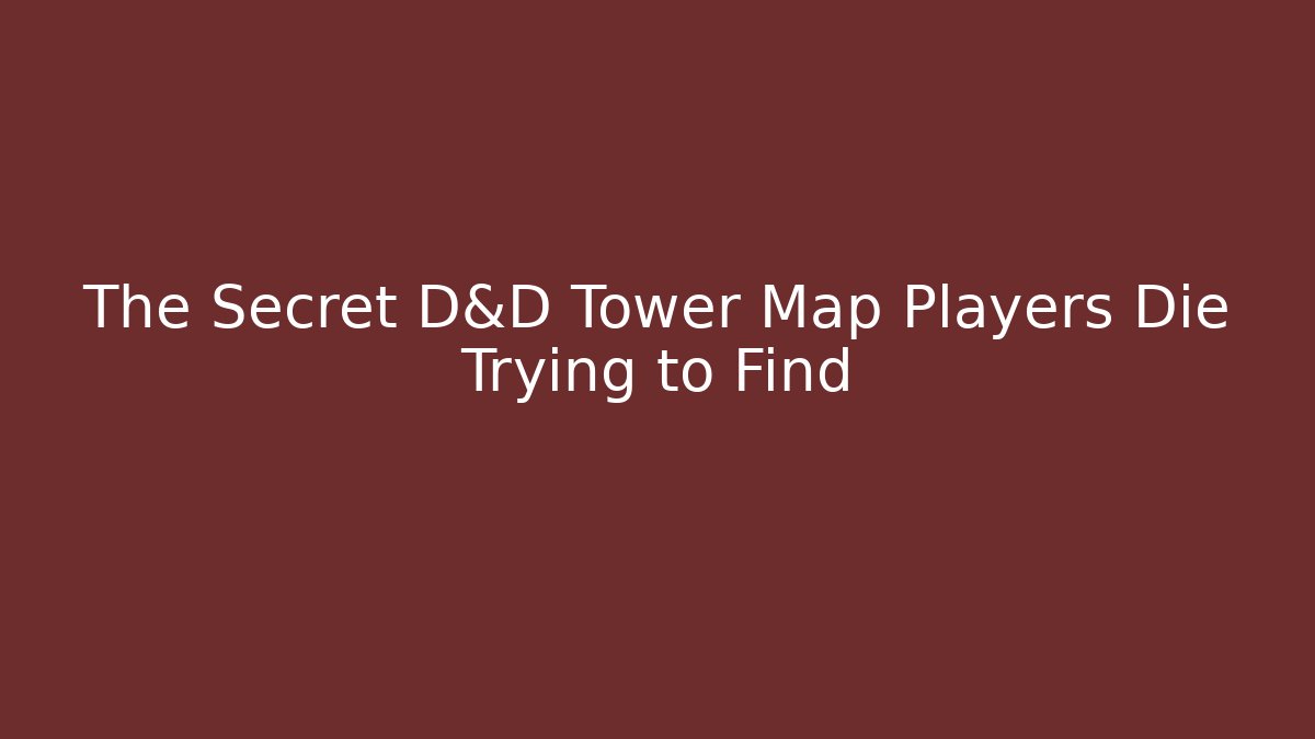 The Secret D&D Tower Map Players Die Trying to Find