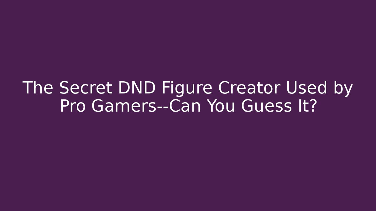 The Secret DND Figure Creator Used by Pro Gamers—Can You Guess It?