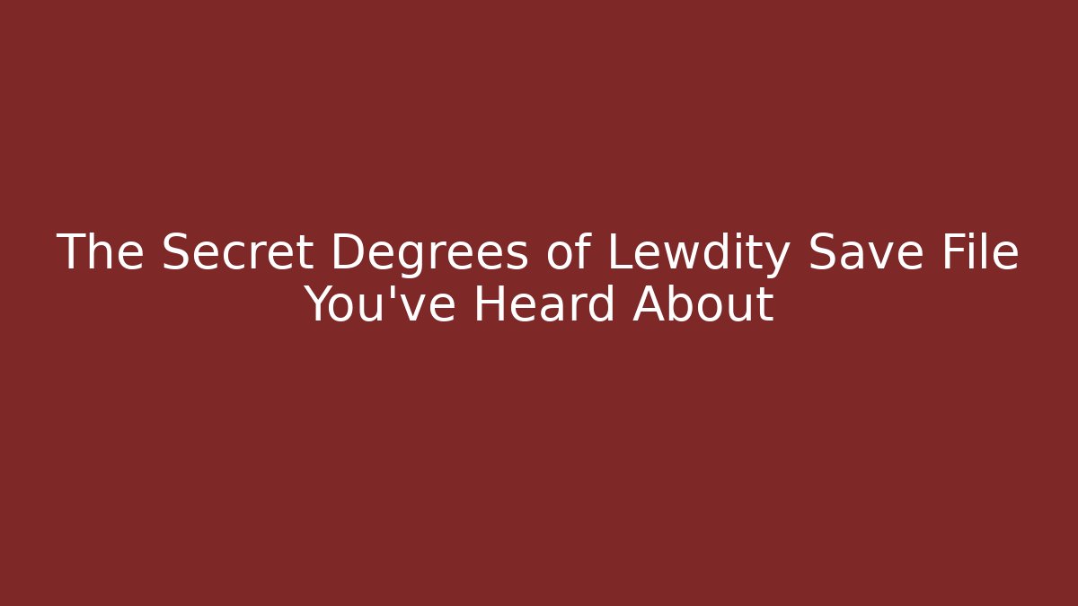 The Secret Degrees of Lewdity Save File You've Heard About