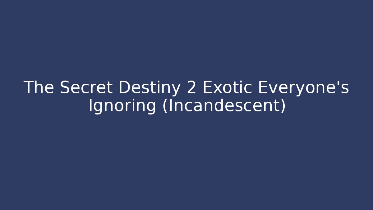 The Secret Destiny 2 Exotic Everyone's Ignoring (Incandescent) - The Family Holidays