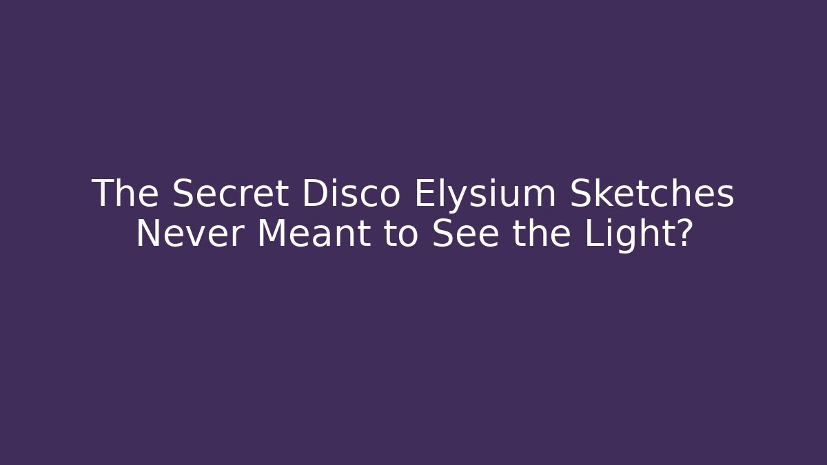 The Secret Disco Elysium Sketches Never Meant to See the Light?