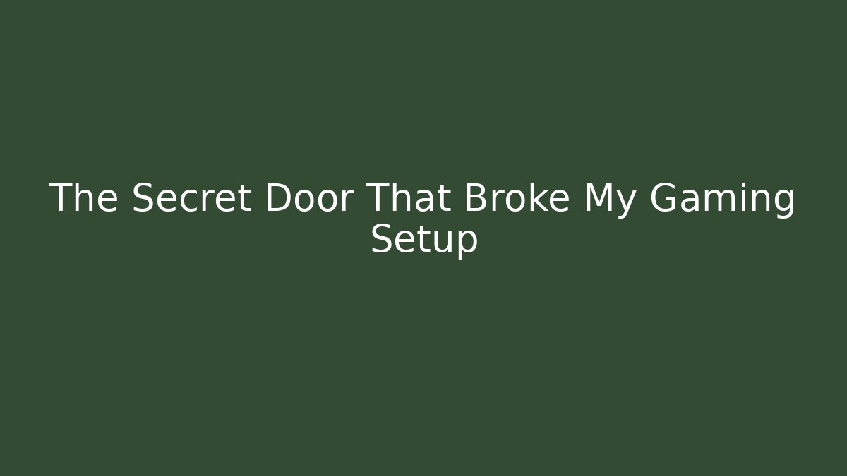 The Secret Door That Broke My Gaming Setup