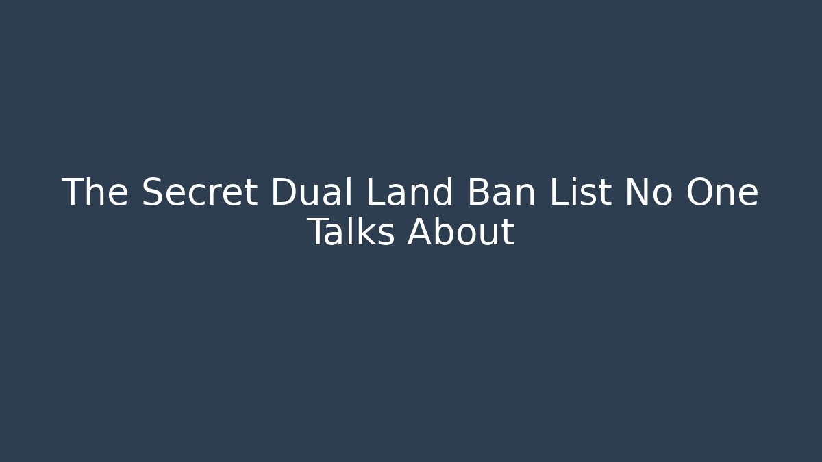 The Secret Dual Land Ban List No One Talks About - The Family Holidays
