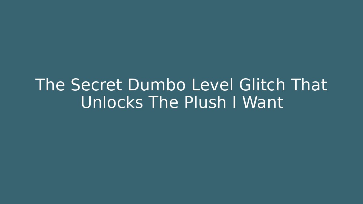 The Secret Dumbo Level Glitch That Unlocks The Plush I Want