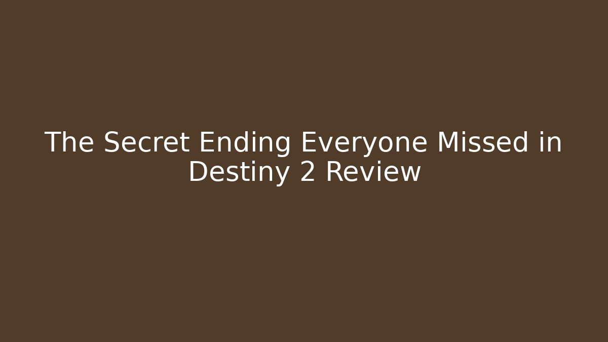 The Secret Ending Everyone Missed in Destiny 2 Review