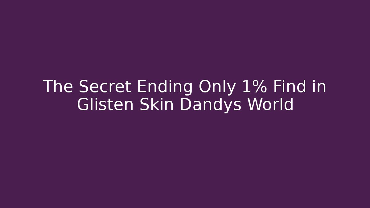 The Secret Ending Only 1% Find in Glisten Skin Dandys World