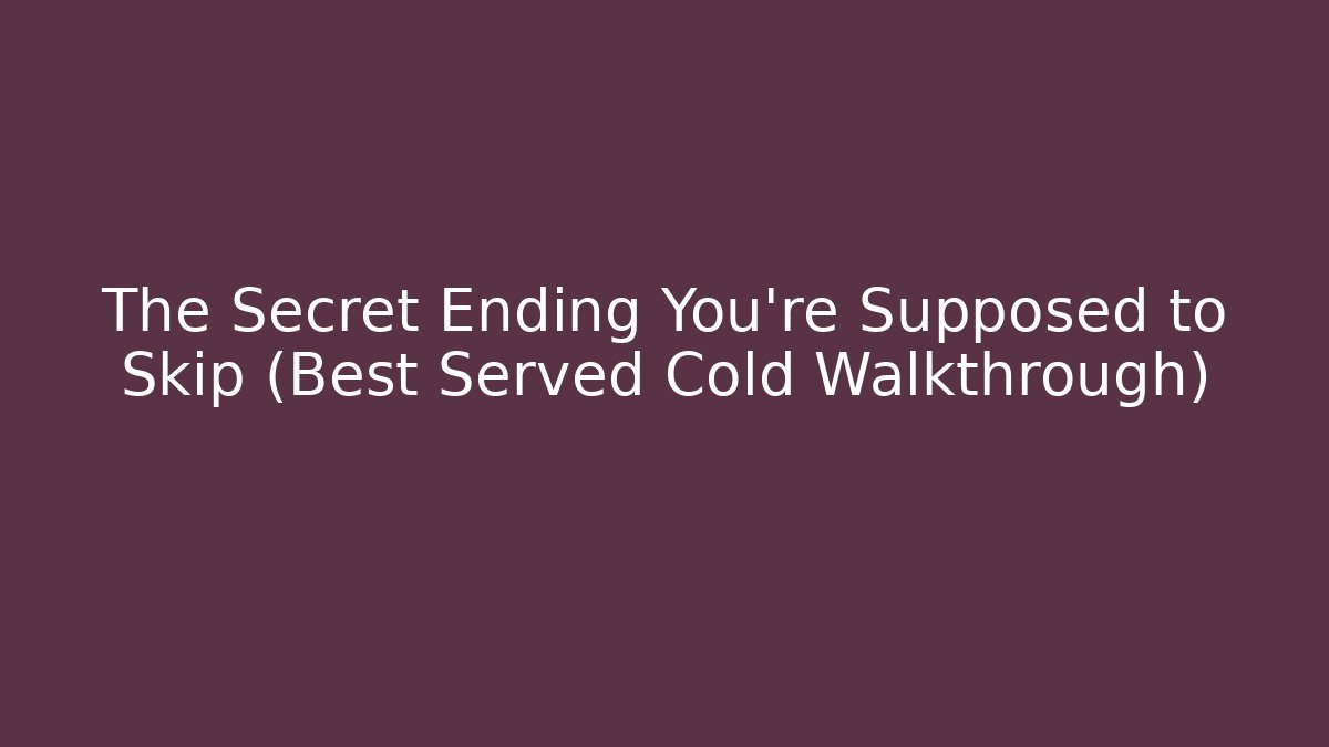 The Secret Ending You’re Supposed to Skip (Best Served Cold Walkthrough)
