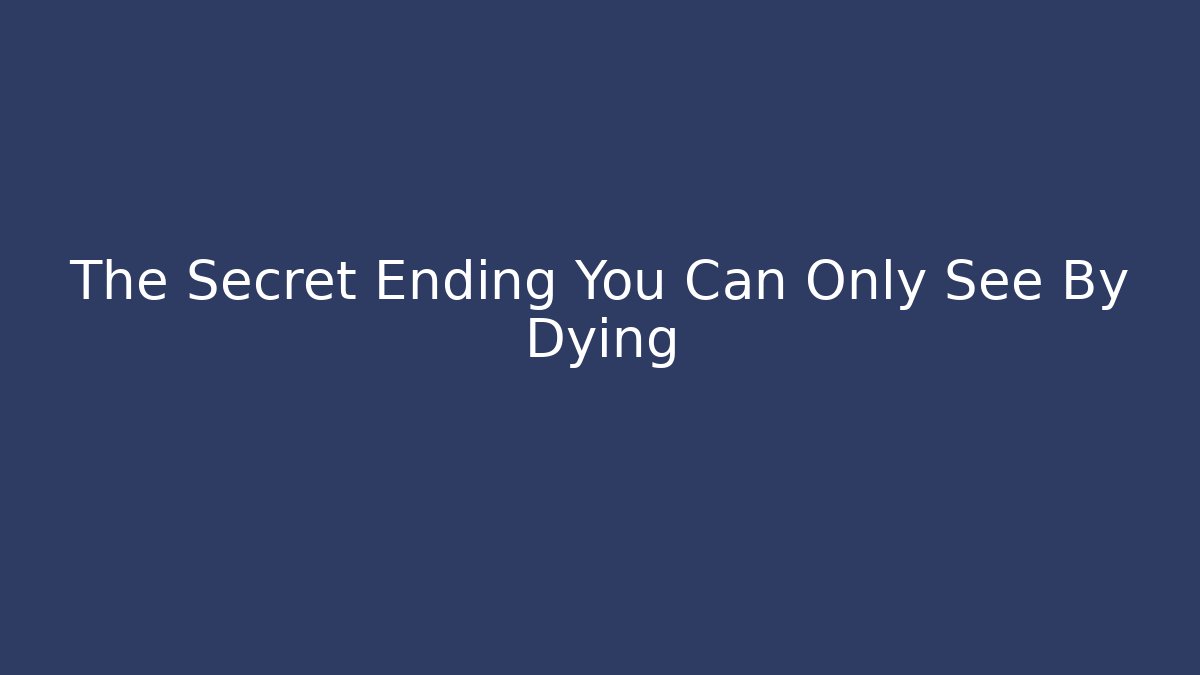 The Secret Ending You Can Only See By Dying