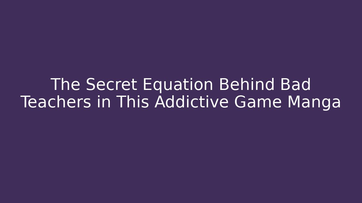 The Secret Equation Behind Bad Teachers in This Addictive Game Manga