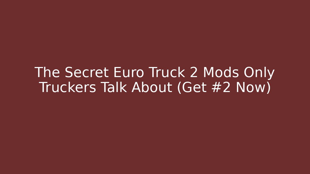 The Secret Euro Truck 2 Mods Only Truckers Talk About (Get #2 Now)