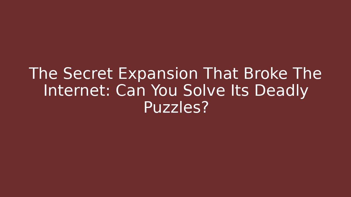 The Secret Expansion That Broke The Internet: Can You Solve Its Deadly Puzzles?