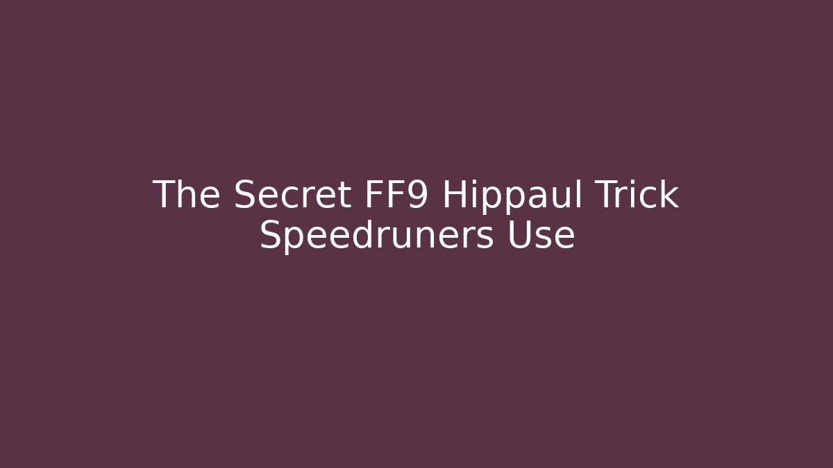 The Secret FF9 Hippaul Trick Speedruners Use