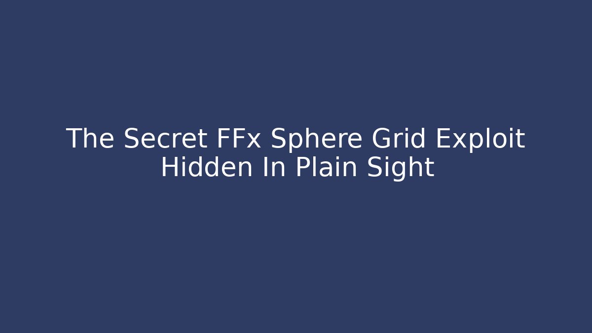 The Secret FFx Sphere Grid Exploit Hidden In Plain Sight