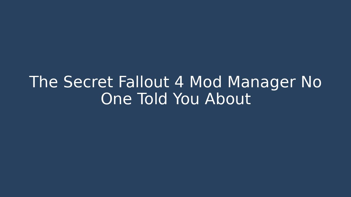 The Secret Fallout 4 Mod Manager No One Told You About