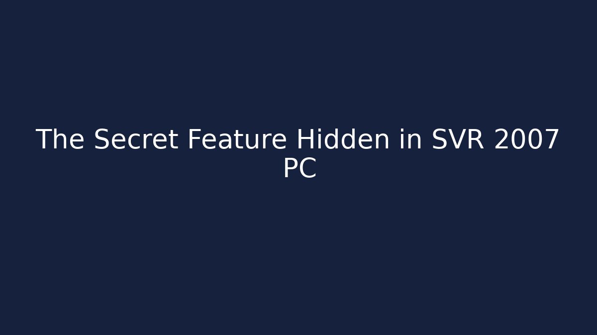 The Secret Feature Hidden in SVR 2007 PC