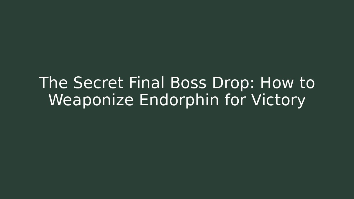 The Secret Final Boss Drop: How to Weaponize Endorphin for Victory - The Family Holidays