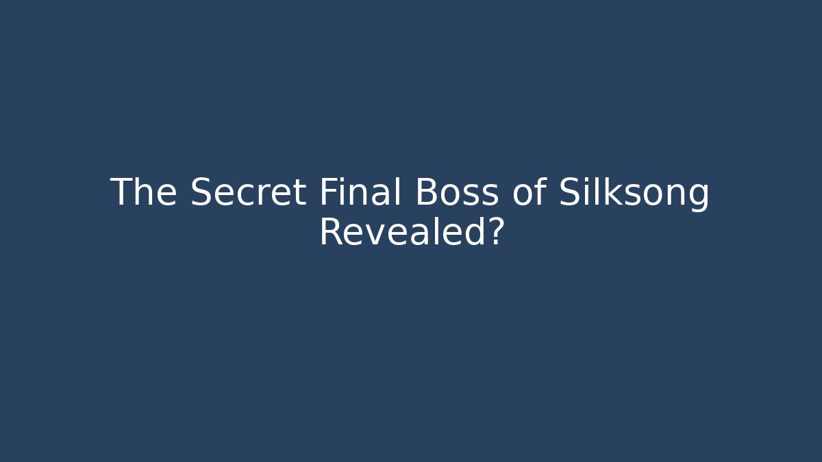The Secret Final Boss of Silksong Revealed?