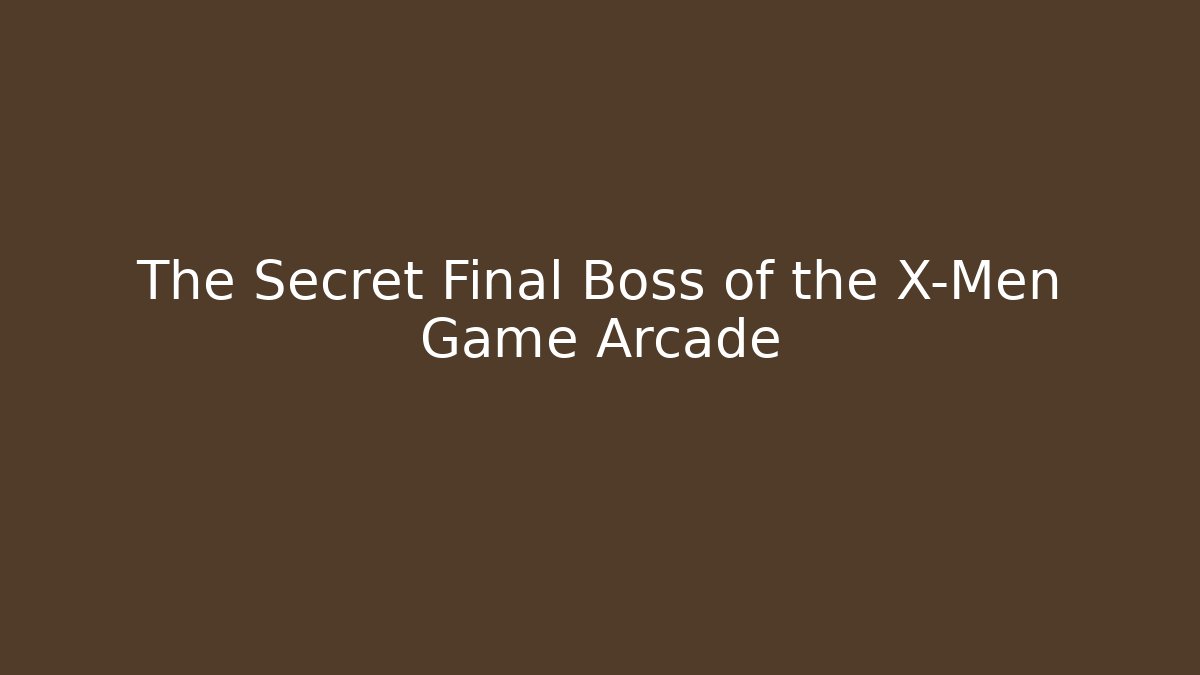 The Secret Final Boss of the X-Men Game Arcade