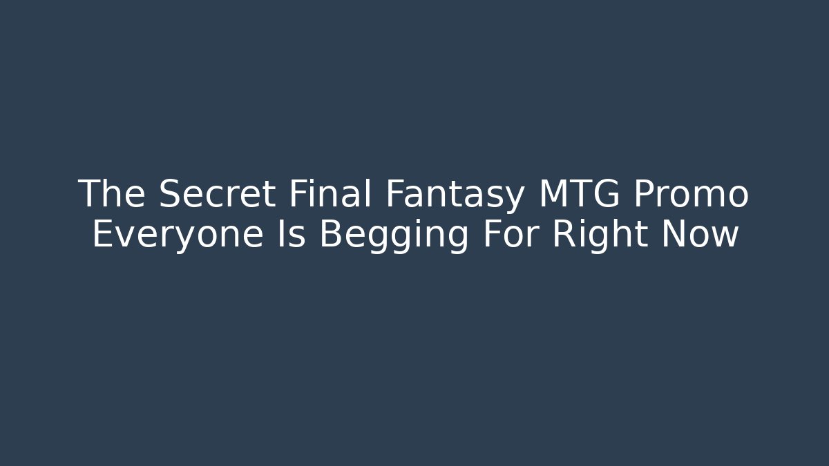 The Secret Final Fantasy MTG Promo Everyone Is Begging For Right Now