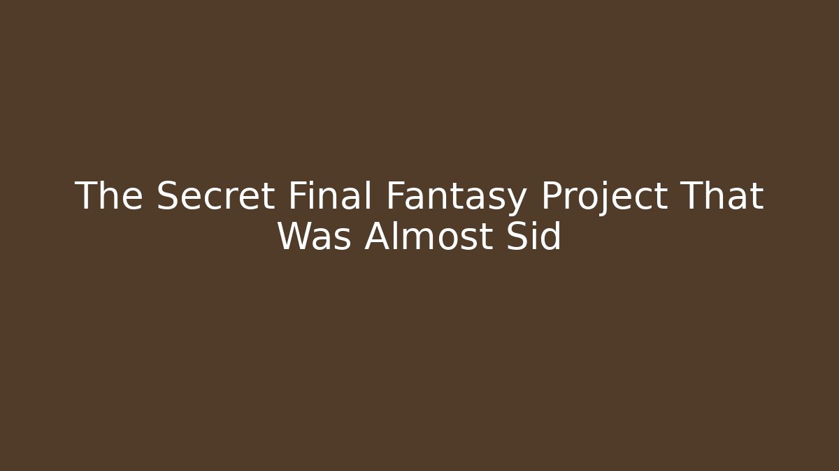 The Secret Final Fantasy Project That Was Almost Sid