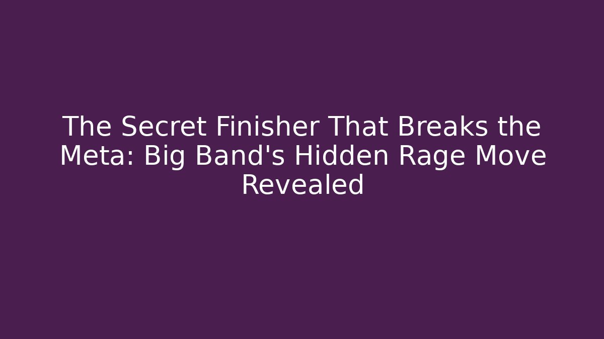 The Secret Finisher That Breaks the Meta: Big Band’s Hidden Rage Move Revealed