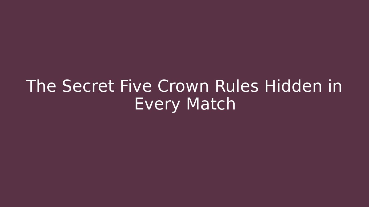 The Secret Five Crown Rules Hidden in Every Match