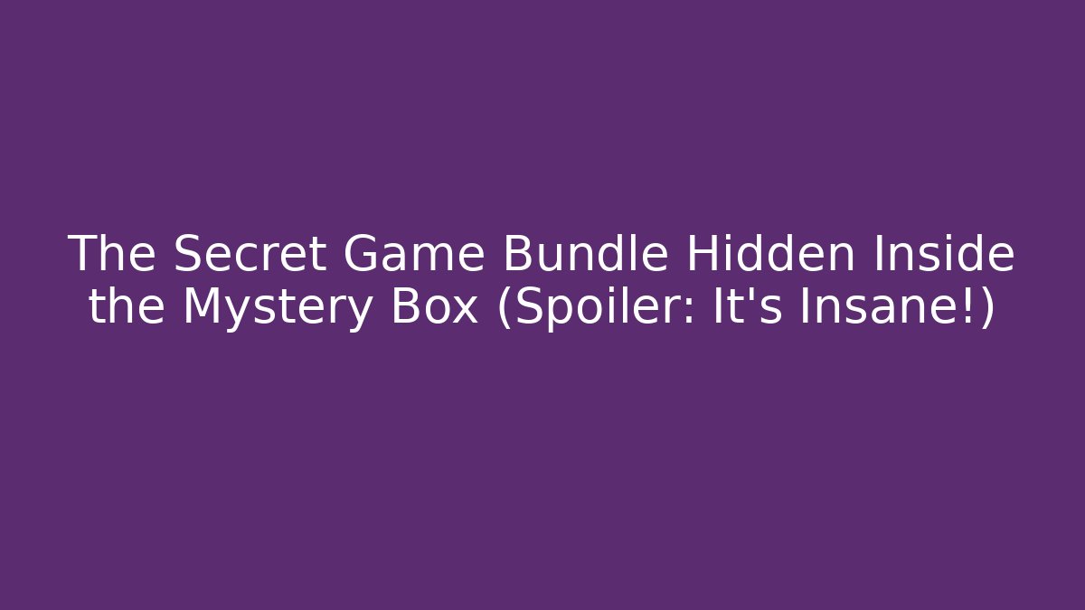 The Secret Game Bundle Hidden Inside the Mystery Box (Spoiler: It's Insane!)